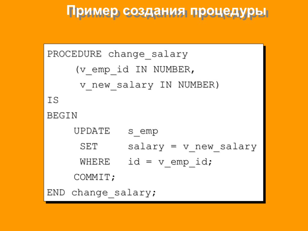 Пример создания процедуры PROCEDURE change_salary (v_emp_id IN NUMBER, v_new_salary IN NUMBER) IS BEGIN UPDATE